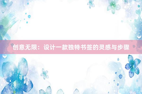 创意无限：设计一款独特书签的灵感与步骤